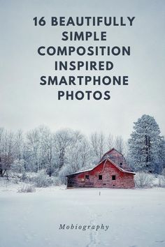 a red barn in the snow with text overlaying it that reads, 16 beautifully simple composition inspired smartphone photos