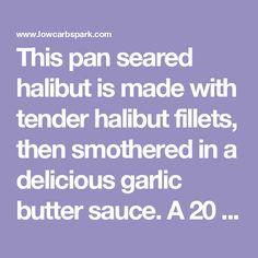 the text reads, this pan scared habit is made with tender halibut flies, then smothered in a delicious garlic butter sauce