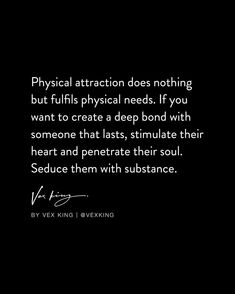 a black and white photo with the words physical attraction does nothing but fulfill physical needs if you want to create a deep bond with someone that