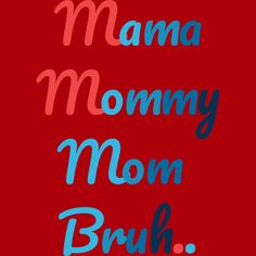 the words mamma mommy, mom, and bruh are in different font styles