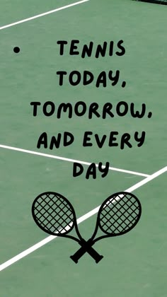 the words tennis today, tomorrow and every day written on a tennis court with two racquets