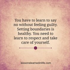 the quote you have to learn to say no without feeling guilt setting boundariess is healthy, you need to learn to respect and take care of yourself