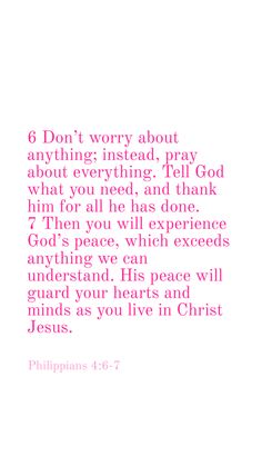 Philippians chapter four verses six and seven do not worry about anything. Instead pray about everything. And the peace of God which transcends all understanding will guard your hearts and your minds in Christ Jesus Gods Peace, Verses About Peace, Pray About Everything, Short Bible Verses, Motivational Bible Verses, Do Not Worry, Powerful Bible Verses