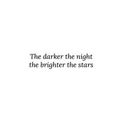 the darker the night, the brighter the stars is written in black on a white background