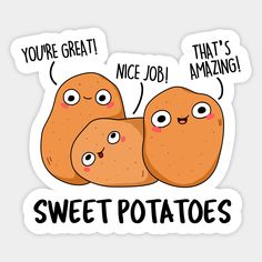 three potatoes with the words you're great, nice job, and sweet potatoes