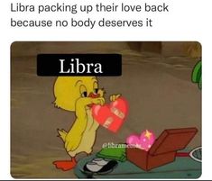 a cartoon character holding a heart with the caption libra packing up their love back because no body deserves it