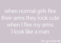 a white text that reads, when normal girls flex their arms they look cute when i flex my arms i look like a man