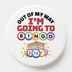 i'm going to bingo button with the words out of my way on it