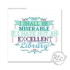 Cross stitch pattern - I shall be miserable if I have not an excellent library. Pride & Prejudice's Miss Bingley isn't the most likable of characters, but Jane Austen certainly has her serve up some good sense with this quote. For avid readers and fans of the classics, this typography inspired sampler is the perfect addition to the home of anyone lucky enough to be blessed with an excellent library. Pattern Details:  The finished work will measure approximately 7.5 x 6 inches on 16 count aida, and is 120 x 93 stitches. It contains full stitches only. It requires 11 colours. This is an instant download PDF, not a printed chart or completed article. Your file will be made available for download via Etsy once payment has been confirmed. PDF includes: an info page, a one page pattern chart and Bookstore Ideas, Jane Austen Quote, Book Stores, Craft Things, Quote Diy, Stitch Ideas, Crochet Cross, Avid Reader, Book Images