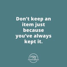 a quote that says don't keep an item just because you've always kept it