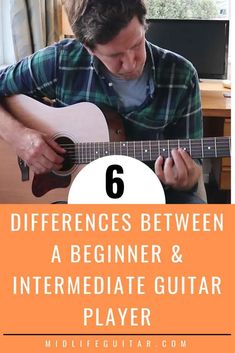 a man playing guitar with the text 6 differences between a beginner and an intermediae guitar player