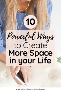 a woman using her cell phone with the text 10 powerful ways to create more space in your life