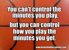 a basketball with the words you can't control the minutes you play, but you can control how you play the minutes you get