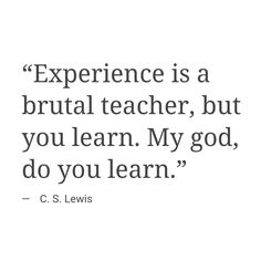 a quote from c s lewis that says experience is a brutal teacher, but you learn my god, do you learn