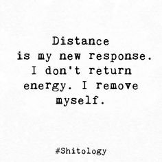 a quote that says distance is my new response, i don't return energy remove myself