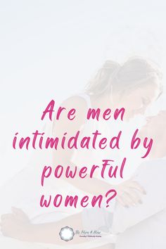 a man and woman embracing each other with the words are men intimate by powerful women?