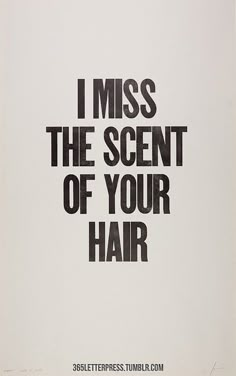 the words i miss the scent of your hair are written in black on a white background