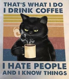 a black cat holding a coffee cup with the caption that's what i do i drink coffee i hate people and i know things