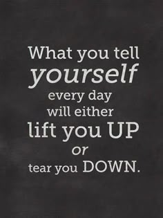 a quote that reads, what you tell yourself every day will either lift you up or tear you down