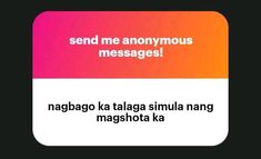 the text reads send me anonymouss messages naggoga ka talaga simula ngg mashota ka