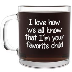 i love how we all know that i'm in your favorite child coffee mug