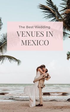 a bride and groom kissing on the beach with text overlay that reads, the best wedding venues in mexico