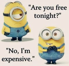 two minion characters with the caption are you free tonight? no, i'm expensive