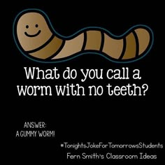 a poster with the words, what do you call a worm with no teeth?