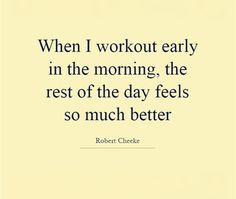 a quote that reads, when i workout early in the morning, the rest of the day feels so much better