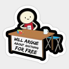 a sticker with an image of a person sitting at a desk that says, will arge about anything for free