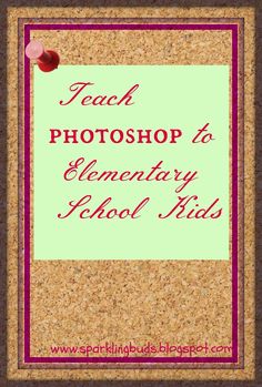 a cork board with the words teach photoshop to elementary school kids