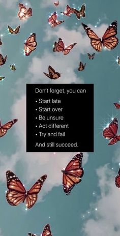 many butterflies flying in the air with a quote above them that says, don't forget you can start late