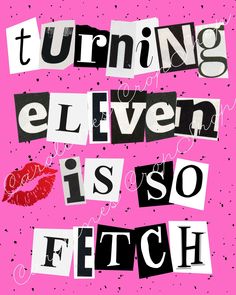 the words turning eleven is so fetch written in black and white on a pink background