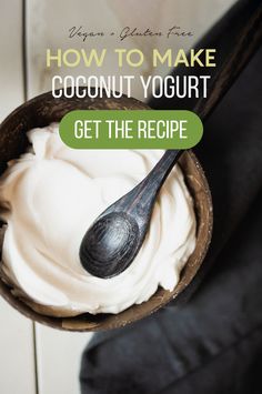 coconut yogurt in a wooden bowl with a spoon on the side that says how to make coconut yogurt get the recipe