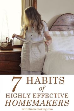 a woman standing in front of a bed with the words 7 habitts of highly effective homemakers