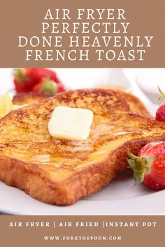 french toast with butter on top and strawberries in the foreground text reads air fryer perfectly, doneeavenly french toast