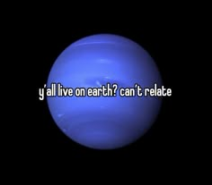 a blue ball with the words y'all live on earth? can i relate