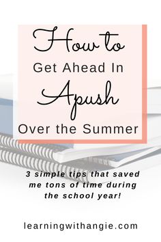 a notebook with the title how to get ahead in apush over the summer 3 simple tips that saved me tons of time during the school year