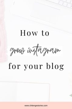 the words how to grow instagramwn for your blog on top of a desk