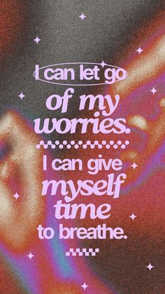 a poster with the words i can let go of my worries, i can give myself time to breathe