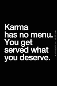 a black and white photo with the words karma has no menu you get served what you deserves