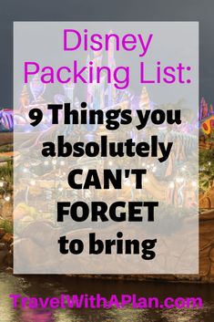 disneyland with the text disney packing list 9 things you absolutely can't forget to bring