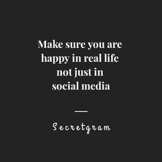 a black and white photo with the words make sure you are happy in real life not just in social media