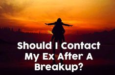 a person standing in front of a sunset with the words should i contact my ex after a break up?