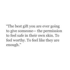 the best gift you are ever going to give someone the permission to feel safe in their own skin