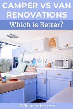 a blue and white kitchen with the words camper vs van renovations which is better?