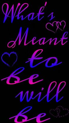 what's meant to be and will be love written in purple ink on a black background