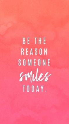 the words be the reason someone smiles today on a pink and orange watercolor background