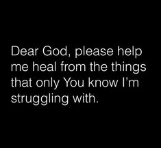 the words dear god, please help me heal from the things that only you know i'm struggling with