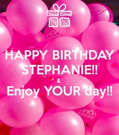 a bunch of pink balloons that say happy birthday stephanie and enjoy your day with a present